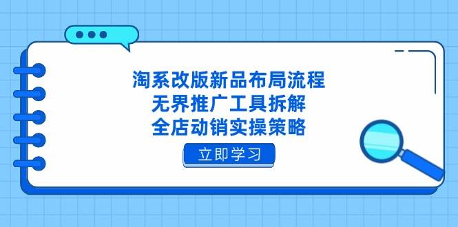 (14518期)淘系改版新品布局流程,无界推广工具拆解,全店动销实操策略网创吧-网创项目资源站-副业项目-创业项目-搞钱项目网创吧