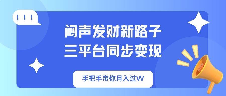 (14182期)闷声发财新路子!三平台同步变现,手把手带你月入过W网创吧-网创项目资源站-副业项目-创业项目-搞钱项目网创吧