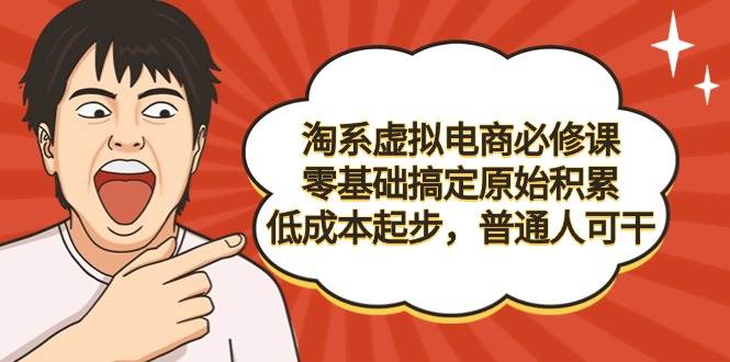 (9154期)淘系虚拟电商必修课,零基础搞定原始积累,低成本起步,普通人可干网创吧-网创项目资源站-副业项目-创业项目-搞钱项目网创吧