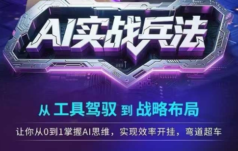 AI实战兵法,从工具驾驭到战略布局,从0~1掌握ai思维,实现效率,开挂弯道超车网创吧-网创项目资源站-副业项目-创业项目-搞钱项目网创吧