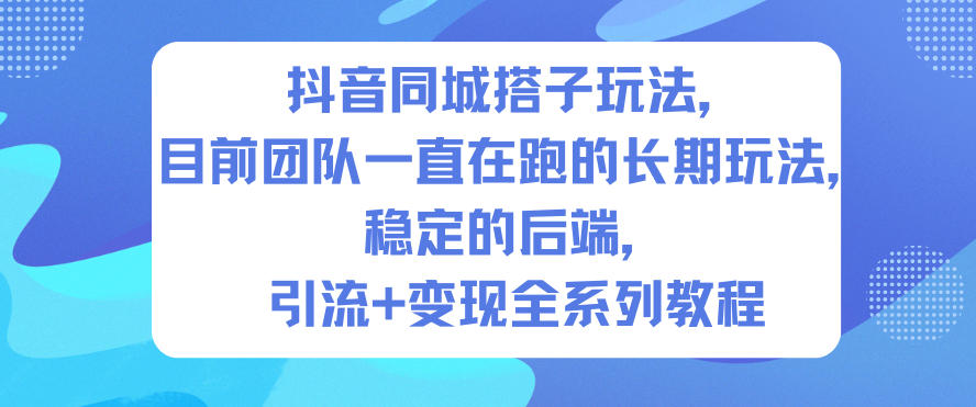 抖音同城搭子玩法,目前团队一直在跑的长期玩法,稳定的后端,引流+变现全系列教程网创吧-网创项目资源站-副业项目-创业项目-搞钱项目网创吧