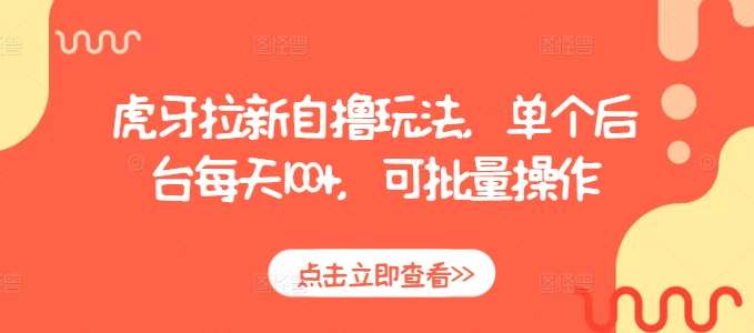 虎牙拉新自撸玩法,单个后台每天100+,可批量操作网创吧-网创项目资源站-副业项目-创业项目-搞钱项目网创吧