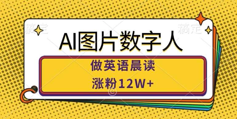 AI图片数字人做英语晨读，涨粉12W+，市场潜力巨大网创吧-网创项目资源站-副业项目-创业项目-搞钱项目网创吧