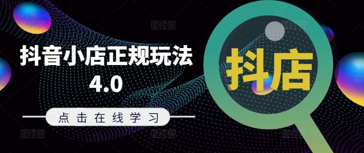 抖音小店正规玩法4.0(更新8月),帮助你更好地理解和应对电商抖店的运营网创吧-网创项目资源站-副业项目-创业项目-搞钱项目网创吧
