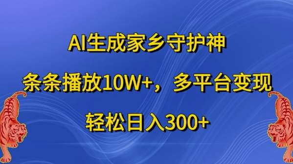 AI生成家乡守护神,条条播放10W+,多平台变现,轻松日入300+【揭秘】网创吧-网创项目资源站-副业项目-创业项目-搞钱项目网创吧
