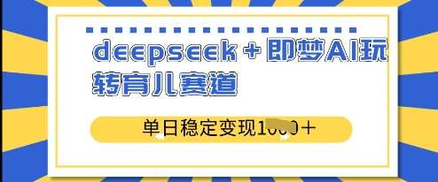 deepseek+即梦AI玩转育儿赛道,单日稳定变现多张网创吧-网创项目资源站-副业项目-创业项目-搞钱项目网创吧