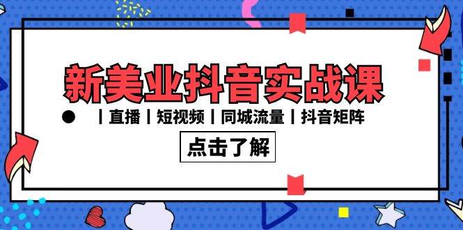 新美业抖音实战课丨直播丨短视频丨同城流量丨抖音矩阵(30节课)网创吧-网创项目资源站-副业项目-创业项目-搞钱项目网创吧
