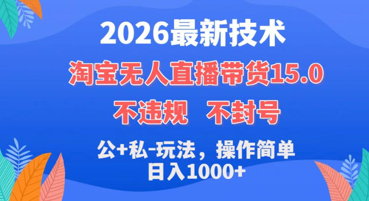 2026最新技术,淘宝无人直播带货15.0,不封号,不违规,公+私玩法,操作简单,日入1k+【揭秘】网创吧-网创项目资源站-副业项目-创业项目-搞钱项目网创吧