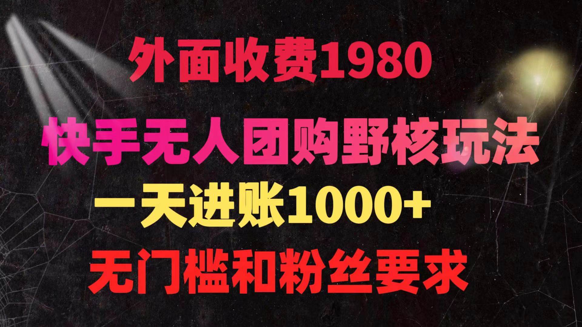 (9638期)快手无人团购带货野核玩法,一天4位数 无任何门槛网创吧-网创项目资源站-副业项目-创业项目-搞钱项目网创吧