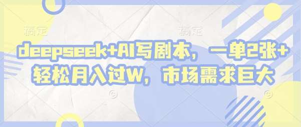deepseek+AI写剧本,一单2张+ 轻松月入过W,市场需求巨大网创吧-网创项目资源站-副业项目-创业项目-搞钱项目网创吧