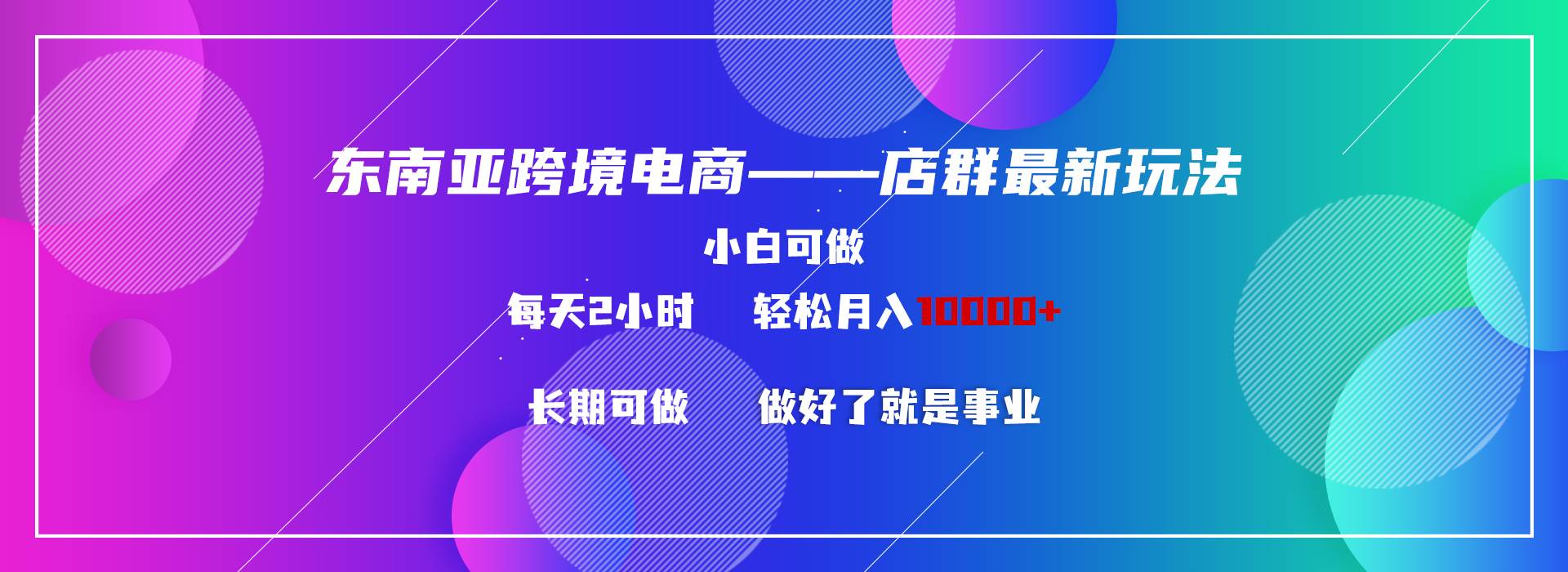 (9060期)东南亚跨境电商店群新玩法2---小白每天两小时 轻松10000+网创吧-网创项目资源站-副业项目-创业项目-搞钱项目网创吧