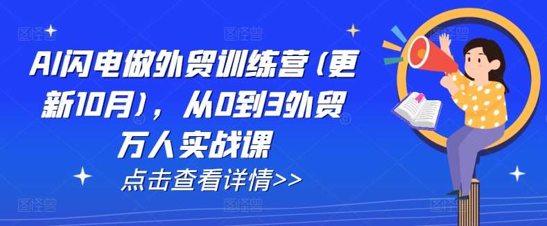 AI闪电做外贸训练营(更新11月),从0到3外贸万人实战课网创吧-网创项目资源站-副业项目-创业项目-搞钱项目网创吧