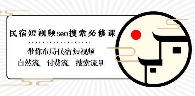 (8839期)民宿-短视频seo搜索必修课:带你布局-民宿 短视频自然流,付费流,搜索流量网创吧-网创项目资源站-副业项目-创业项目-搞钱项目网创吧