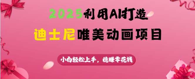 2025利用AI打造迪士尼唯美动画项目,小白轻松上手,稳挣零花钱网创吧-网创项目资源站-副业项目-创业项目-搞钱项目网创吧