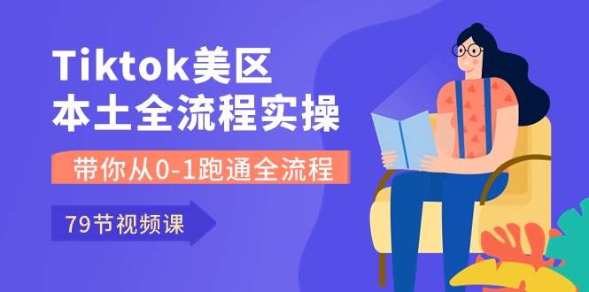 (10743期)Tiktok-美区本土全流程实操课,带你从0-1跑通全流程(79节课)网创吧-网创项目资源站-副业项目-创业项目-搞钱项目网创吧
