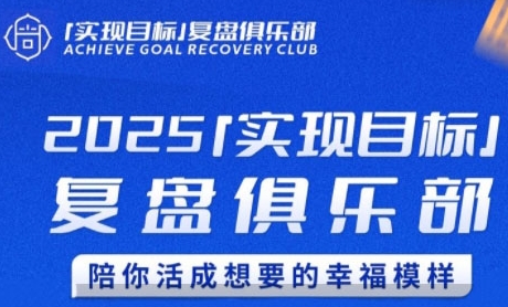 2025实现目标,复盘俱乐部,陪你活成想要的幸福模样网创吧-网创项目资源站-副业项目-创业项目-搞钱项目网创吧