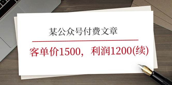 (11336期)某公众号付费文章《客单价1500,利润1200(续)》市场几乎可以说是空白的网创吧-网创项目资源站-副业项目-创业项目-搞钱项目网创吧