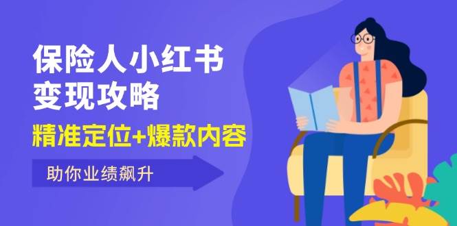 (12307期)保 险 人 小红书变现攻略,精准定位+爆款内容,助你业绩飙升网创吧-网创项目资源站-副业项目-创业项目-搞钱项目网创吧