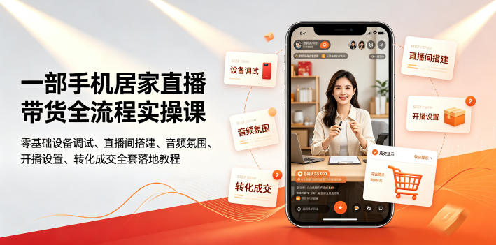 一部手机居家直播带货全流程实操课|零基础设备调试、直播间搭建、音频氛围、开播设置、转化成交全套落地教程网创吧-网创项目资源站-副业项目-创业项目-搞钱项目网创吧