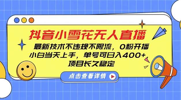 DY小雪花无人直播,0粉开播,不违规不限流,新手单号可日入4张,长久稳定【揭秘】网创吧-网创项目资源站-副业项目-创业项目-搞钱项目网创吧