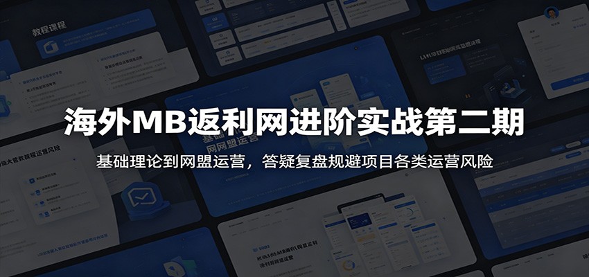 海外MB返利网进阶实战第二期：基础理论到网盟运营，答疑复盘规避项目各类运营风险网创吧-网创项目资源站-副业项目-创业项目-搞钱项目网创吧