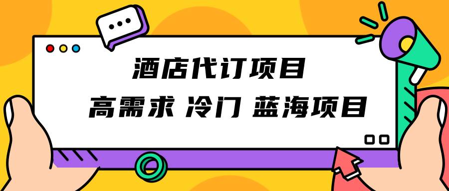 正规蓝海项目,高需求冷门酒店代订项目,简单无脑可长期稳定项目网创吧-网创项目资源站-副业项目-创业项目-搞钱项目网创吧