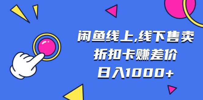 (13246期)闲鱼线上,线下售卖折扣卡赚差价日入1000+网创吧-网创项目资源站-副业项目-创业项目-搞钱项目网创吧