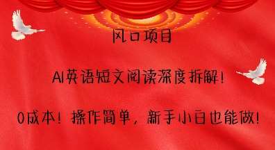 风口项目,AI英语短文阅读深度拆解,0成本,操作简单,新手小白也能做网创吧-网创项目资源站-副业项目-创业项目-搞钱项目网创吧