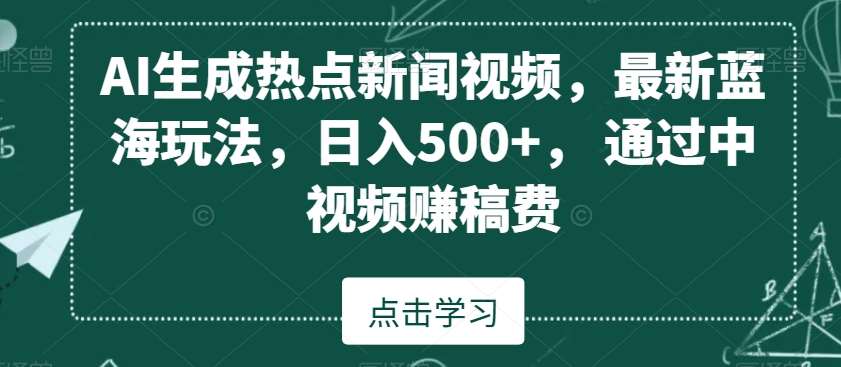 AI生成热点新闻视频,最新蓝海玩法,日入500+,通过中视频赚稿费【揭秘】网创吧-网创项目资源站-副业项目-创业项目-搞钱项目网创吧