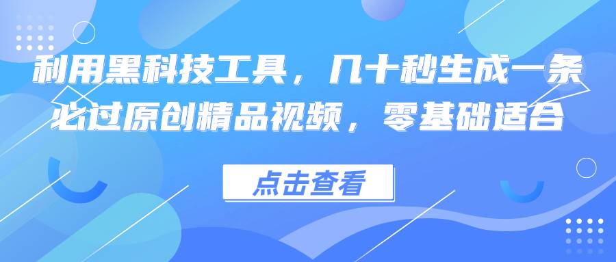 (12764期)利用黑科技工具,几十秒生成一条必过原创精品视频,零基础适合网创吧-网创项目资源站-副业项目-创业项目-搞钱项目网创吧