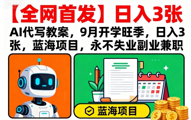 【全网首发】AI代写教案,9月开学旺季,日入3张,蓝海项目,永不失业副业兼职网创吧-网创项目资源站-副业项目-创业项目-搞钱项目网创吧