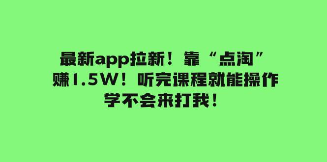 (7787期)最新app拉新!靠“点淘”赚1.5W!听完课程就能操作!学不会来打我!网创吧-网创项目资源站-副业项目-创业项目-搞钱项目网创吧