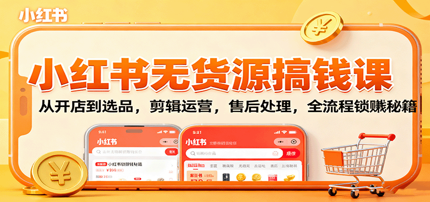 小红书无货源搞钱课:从开店到选品,剪辑运营,售后处理,全流程解锁赚钱秘籍网创吧-网创项目资源站-副业项目-创业项目-搞钱项目网创吧