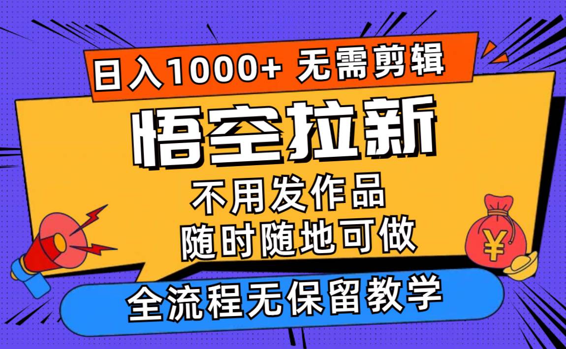 （11830期）悟空拉新日入1000+无需剪辑当天上手，一部手机随时随地可做，全流程无...网创吧-网创项目资源站-副业项目-创业项目-搞钱项目网创吧