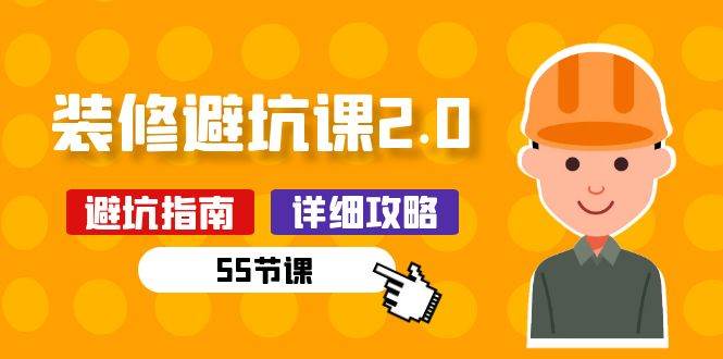(10796期)新手装修 避坑课2.0:装修之前一定要做好功课(55节课)网创吧-网创项目资源站-副业项目-创业项目-搞钱项目网创吧