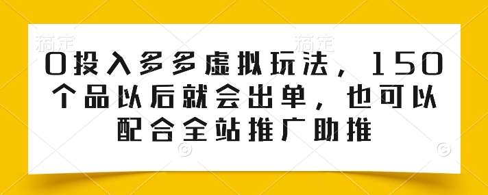0投入多多虚拟玩法,150个品以后就会出单,也可以配合全站推广助推网创吧-网创项目资源站-副业项目-创业项目-搞钱项目网创吧