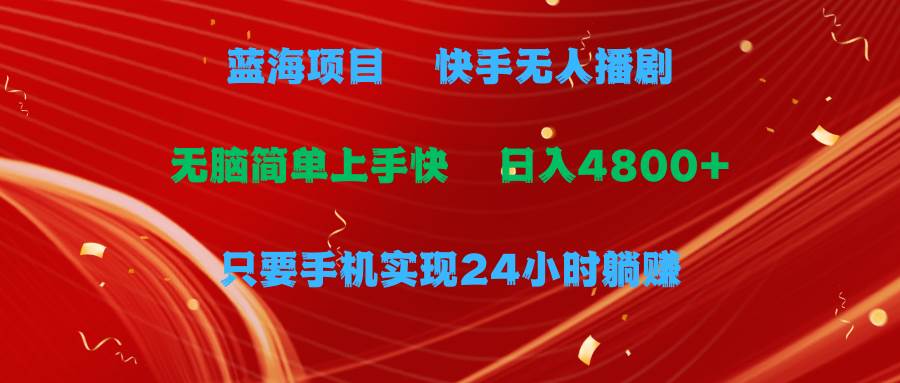 （9937期）蓝海项目，快手无人播剧，一天收益4800+，手机也能实现24小时躺赚，无脑...网创吧-网创项目资源站-副业项目-创业项目-搞钱项目网创吧