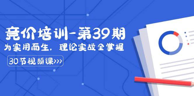 (8750期)某收费竞价培训-第39期:为实用而生,理论实战全掌握(30节课)网创吧-网创项目资源站-副业项目-创业项目-搞钱项目网创吧