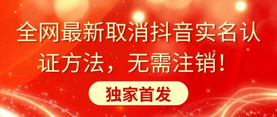 (8903期)全网最新取消抖音实名认证方法,无需注销,独家首发网创吧-网创项目资源站-副业项目-创业项目-搞钱项目网创吧