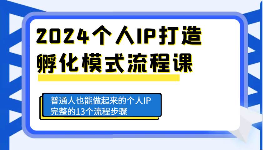 2024个人IP打造孵化模式流程课,普通人也能做起来的个人IP完整的13个流程步骤网创吧-网创项目资源站-副业项目-创业项目-搞钱项目网创吧