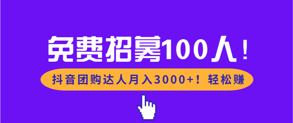 免费招募100人！抖音团购达人月入3000+轻松赚网创吧-网创项目资源站-副业项目-创业项目-搞钱项目网创吧