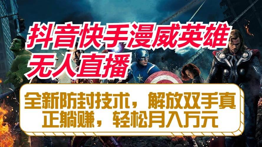 抖音快手漫威英雄无人直播，全新防封技术，解放双手真正躺赚，轻松月入万元网创吧-网创项目资源站-副业项目-创业项目-搞钱项目网创吧