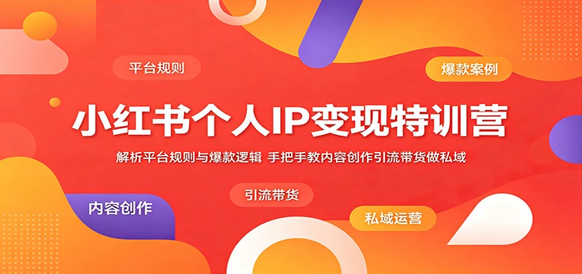 小红书个人IP变现特训营：解析平台规则与爆款逻辑，手把手教内容创作引流带货做私域网创吧-网创项目资源站-副业项目-创业项目-搞钱项目网创吧