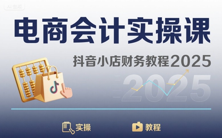 电商会计实操课-抖音小店财务教程2025网创吧-网创项目资源站-副业项目-创业项目-搞钱项目网创吧