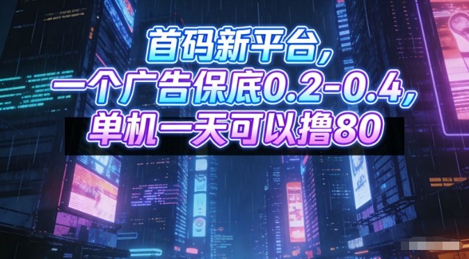 首码新平台,一个广告保底0.2-0.4,单机一天可以撸80,可矩阵操作【揭秘】网创吧-网创项目资源站-副业项目-创业项目-搞钱项目网创吧