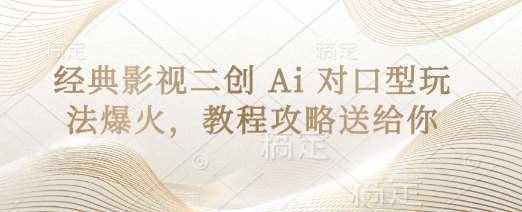 经典影视二创 Ai 对口型玩法爆火，教程攻略送给你网创吧-网创项目资源站-副业项目-创业项目-搞钱项目网创吧