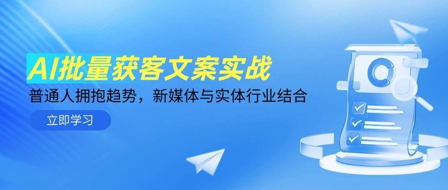 AI批量获客文案实战，普通人拥抱趋势，新媒体与实体行业结合网创吧-网创项目资源站-副业项目-创业项目-搞钱项目网创吧