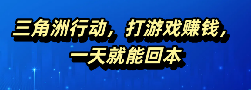 三角洲行动，打游戏赚钱，一天就能回本网创吧-网创项目资源站-副业项目-创业项目-搞钱项目网创吧