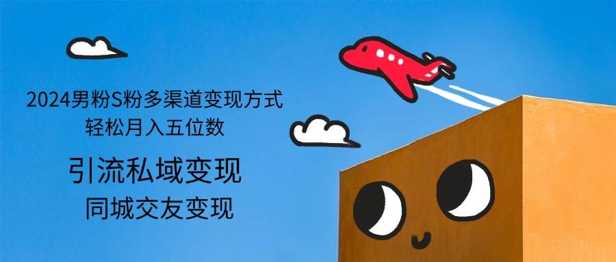 (12664期)2024男粉S粉多渠道变现方式轻松月入五位数网创吧-网创项目资源站-副业项目-创业项目-搞钱项目网创吧