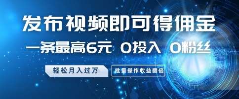 发布视频即可得佣金,一条最高6元,0投入 0粉丝 会发视频就行,月入过W,批量操作收益翻倍【揭秘】网创吧-网创项目资源站-副业项目-创业项目-搞钱项目网创吧